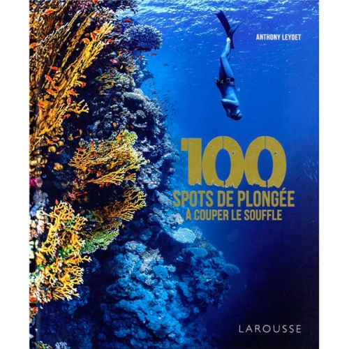 100 SPOTS DE PLONGÉE À COUPER LE SOUFFLE 100 SPOTS DE PLONGÉE À COUPER LE SOUFFLE